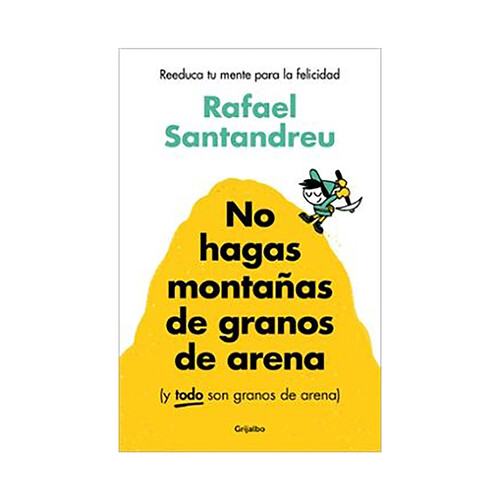 No hagas montañas de granos de arena. RAFAEL SANTANDREU. Género: autoayuda.