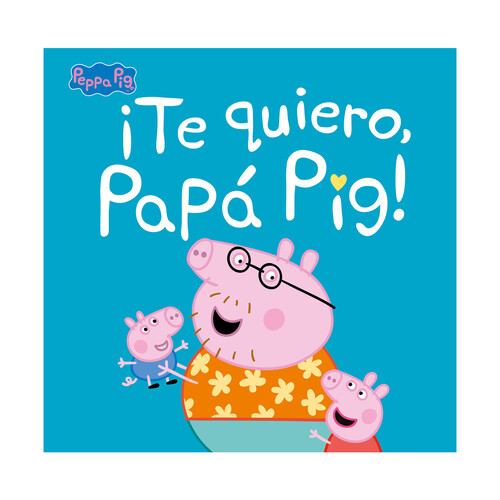 ¡Te quiero, Papá Pig!, VV. AA. Género: infantil. Editorial Beascoa.